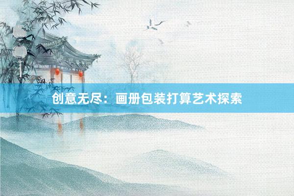 创意无尽：画册包装打算艺术探索